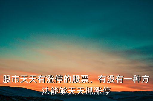 股市天天有漲停的股票，有沒有一種方法能夠天天抓漲停