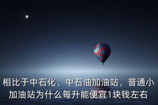 相比于中石化、中石油加油站，普通小加油站為什么每升能便宜1塊錢左右