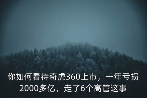 你如何看待奇虎360上市，一年虧損2000多億，走了6個(gè)高管這事