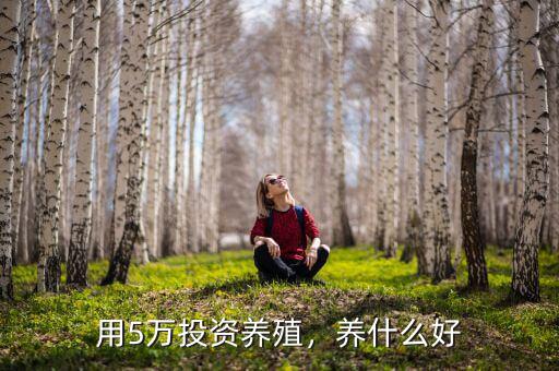 用5萬投資養(yǎng)殖，養(yǎng)什么好