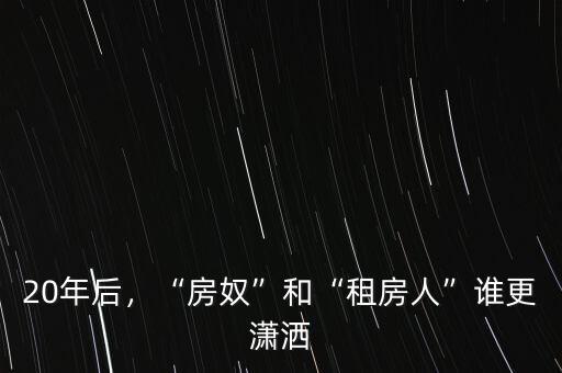 20年后，“房奴”和“租房人”誰更瀟灑