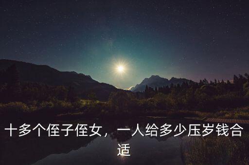 十多個(gè)侄子侄女，一人給多少壓歲錢合適