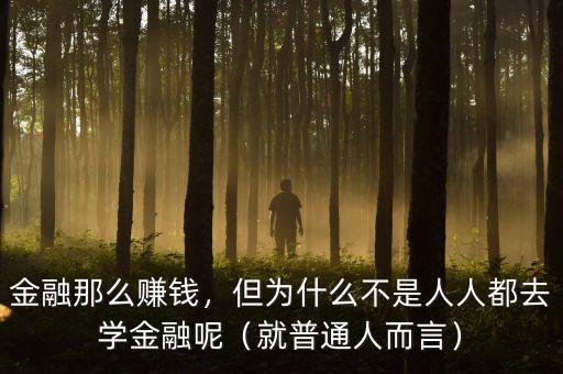 金融那么賺錢，但為什么不是人人都去學(xué)金融呢（就普通人而言）