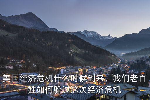 美國(guó)經(jīng)濟(jì)危機(jī)什么時(shí)候到來(lái)，我們老百姓如何躲過(guò)這次經(jīng)濟(jì)危機(jī)