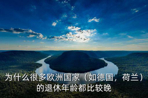 為什么很多歐洲國家（如德國，荷蘭）的退休年齡都比較晚