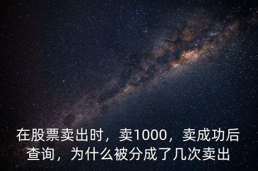 在股票賣出時(shí)，賣1000，賣成功后查詢，為什么被分成了幾次賣出