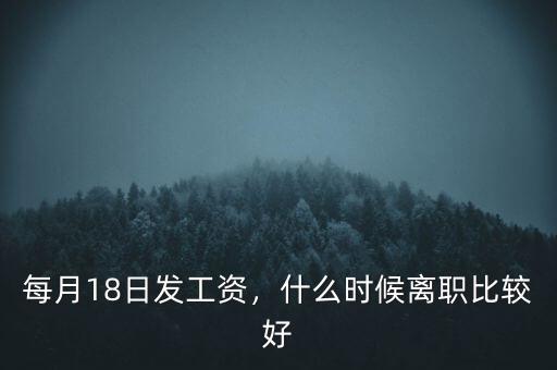 每月18日發(fā)工資，什么時候離職比較好