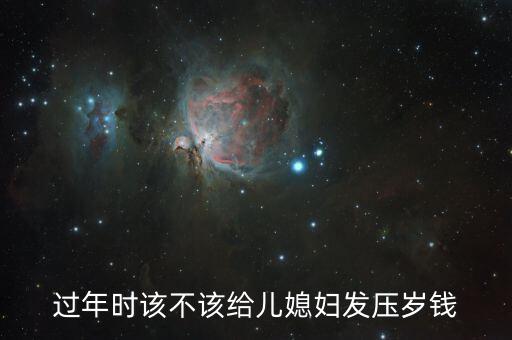 過(guò)年時(shí)該不該給兒媳婦發(fā)壓歲錢(qián)