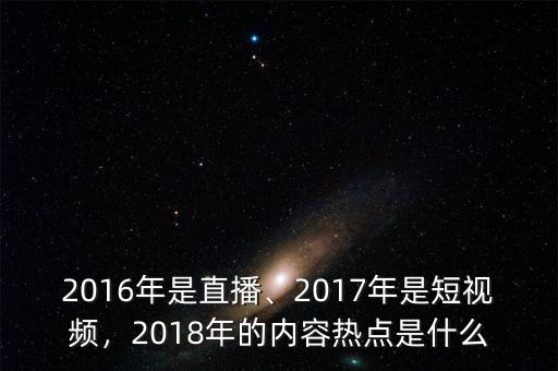 2016年是直播、2017年是短視頻，2018年的內(nèi)容熱點是什么