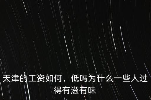 天津的工資如何，低嗎為什么一些人過得有滋有味