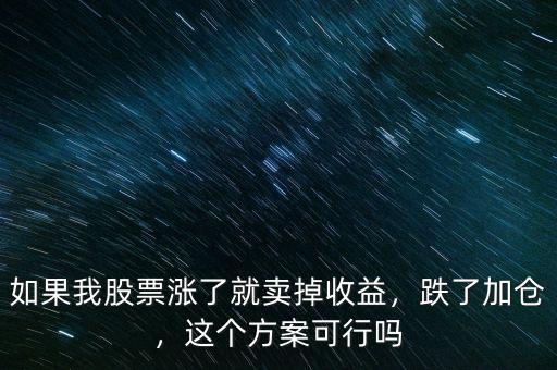 如果我股票漲了就賣掉收益，跌了加倉，這個(gè)方案可行嗎