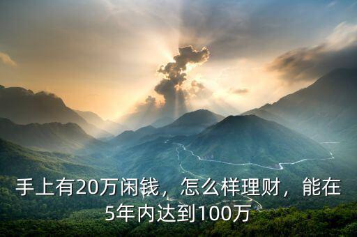 手上有20萬閑錢，怎么樣理財(cái)，能在5年內(nèi)達(dá)到100萬