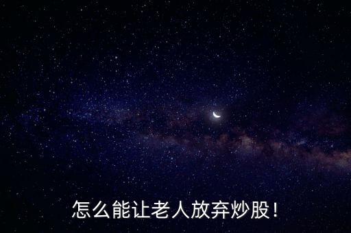 怎么能讓老人放棄炒股！
