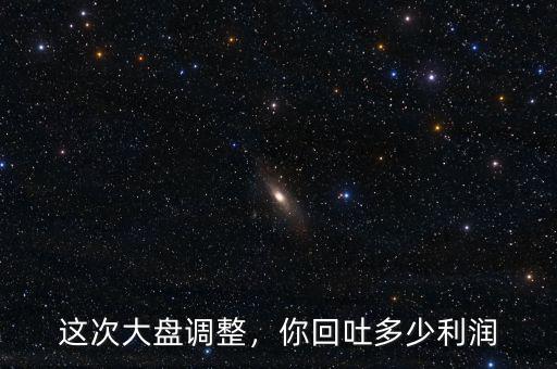 這次大盤調(diào)整，你回吐多少利潤