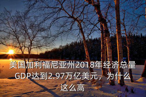 美國加利福尼亞州2018年經(jīng)濟(jì)總量GDP達(dá)到2.97萬億美元，為什么這么高