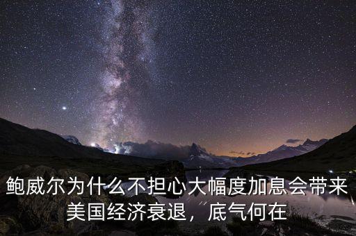 鮑威爾為什么不擔(dān)心大幅度加息會帶來美國經(jīng)濟(jì)衰退，底氣何在