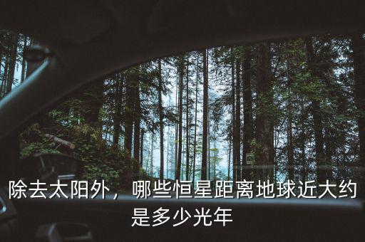 除去太陽(yáng)外，哪些恒星距離地球近大約是多少光年