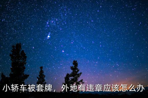 小轎車(chē)被套牌，外地有違章應(yīng)該怎么辦