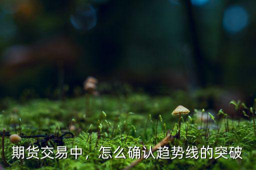 期貨交易中，怎么確認(rèn)趨勢(shì)線的突破