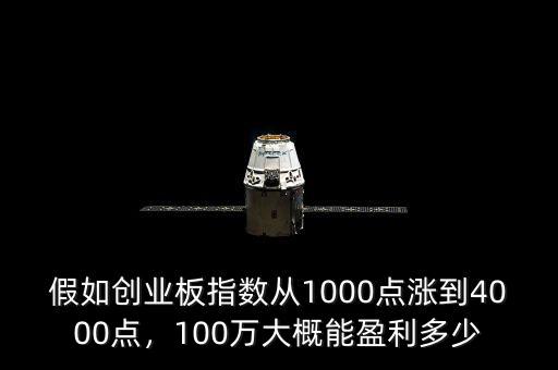假如創(chuàng)業(yè)板指數(shù)從1000點(diǎn)漲到4000點(diǎn)，100萬大概能盈利多少