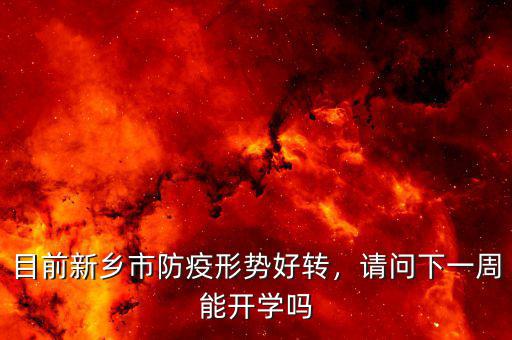目前新鄉(xiāng)市防疫形勢好轉(zhuǎn)，請問下一周能開學(xué)嗎