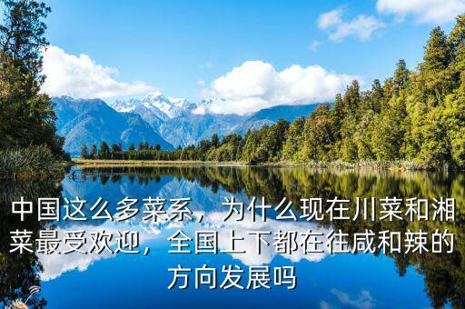 中國(guó)這么多菜系，為什么現(xiàn)在川菜和湘菜最受歡迎，全國(guó)上下都在往咸和辣的方向發(fā)展嗎