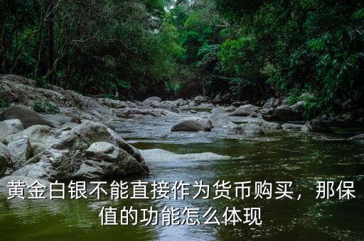黃金白銀不能直接作為貨幣購(gòu)買，那保值的功能怎么體現(xiàn)