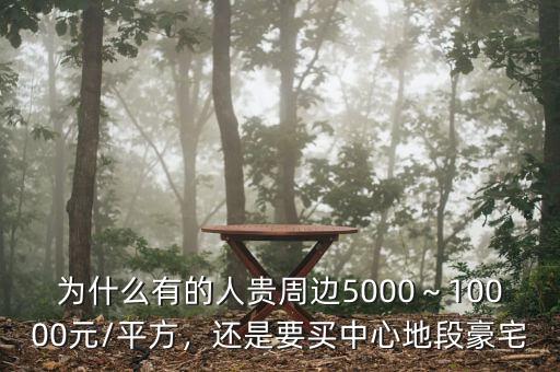 為什么有的人貴周邊5000～10000元/平方，還是要買中心地段豪宅