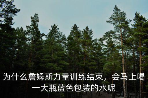 為什么詹姆斯力量訓練結(jié)束，會馬上喝一大瓶藍色包裝的水呢