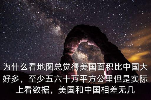 為什么看地圖總覺(jué)得美國(guó)面積比中國(guó)大好多，至少五六十萬(wàn)平方公里但是實(shí)際上看數(shù)據(jù)，美國(guó)和中國(guó)相差無(wú)幾