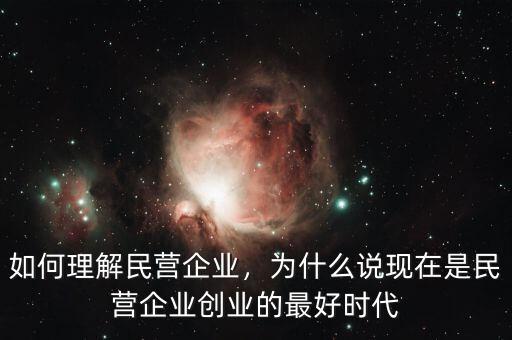 如何理解民營企業(yè)，為什么說現(xiàn)在是民營企業(yè)創(chuàng)業(yè)的最好時(shí)代