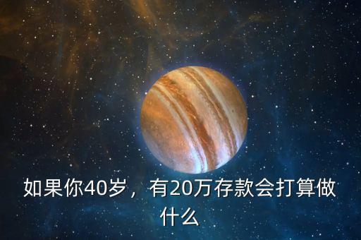 如果你40歲，有20萬存款會打算做什么