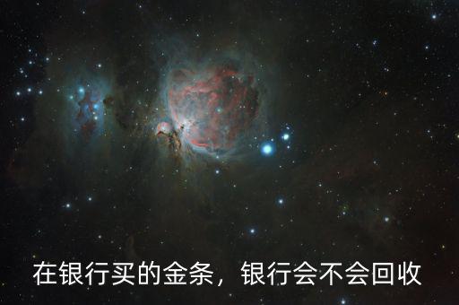 在銀行買的金條，銀行會不會回收
