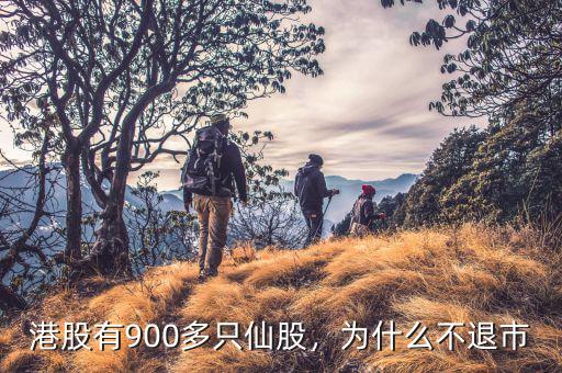 港股有900多只仙股，為什么不退市