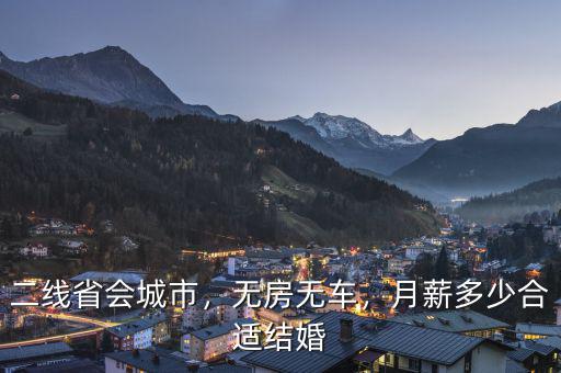 二線省會城市，無房無車，月薪多少合適結婚