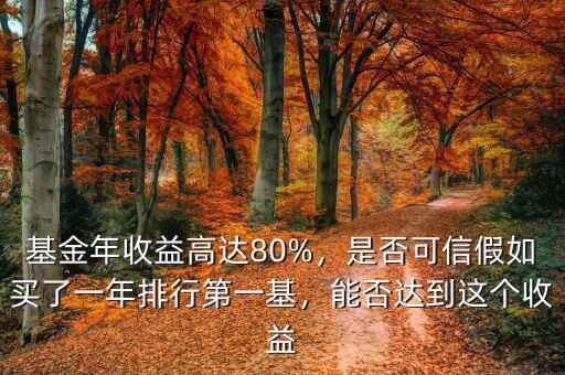 基金年收益高達80%，是否可信假如買了一年排行第一基，能否達到這個收益