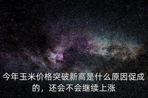 今年玉米價格突破新高是什么原因促成的，還會不會繼續(xù)上漲