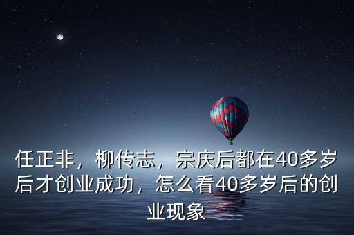 任正非，柳傳志，宗慶后都在40多歲后才創(chuàng)業(yè)成功，怎么看40多歲后的創(chuàng)業(yè)現(xiàn)象