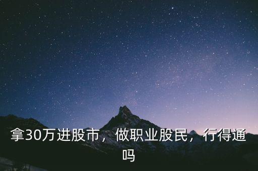 拿30萬進(jìn)股市，做職業(yè)股民，行得通嗎