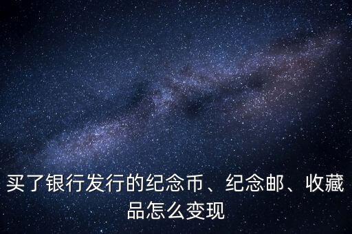 買(mǎi)了銀行發(fā)行的紀(jì)念幣、紀(jì)念郵、收藏品怎么變現(xiàn)