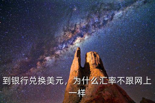 到銀行兌換美元，為什么匯率不跟網(wǎng)上一樣