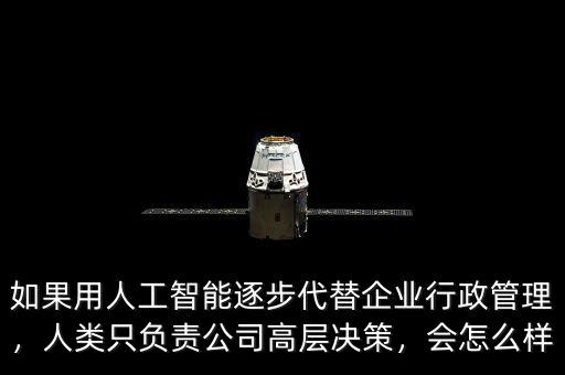 如果用人工智能逐步代替企業(yè)行政管理，人類只負責公司高層決策，會怎么樣