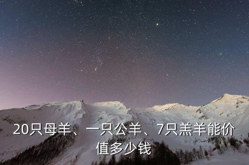 20只母羊、一只公羊、7只羔羊能價(jià)值多少錢(qián)