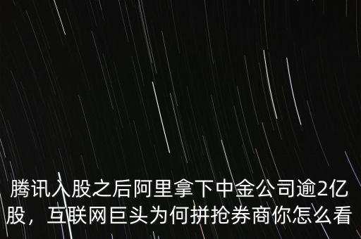 騰訊入股之后阿里拿下中金公司逾2億股，互聯(lián)網(wǎng)巨頭為何拼搶券商你怎么看