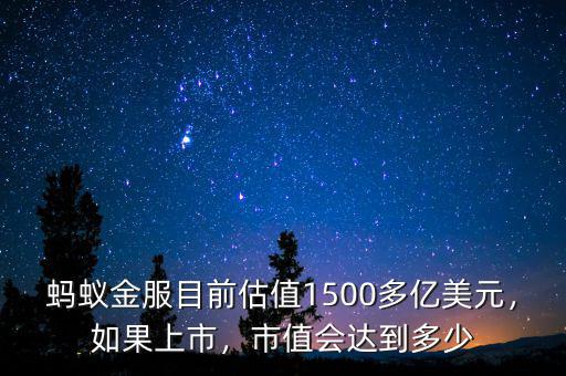 螞蟻金服目前估值1500多億美元，如果上市，市值會達到多少