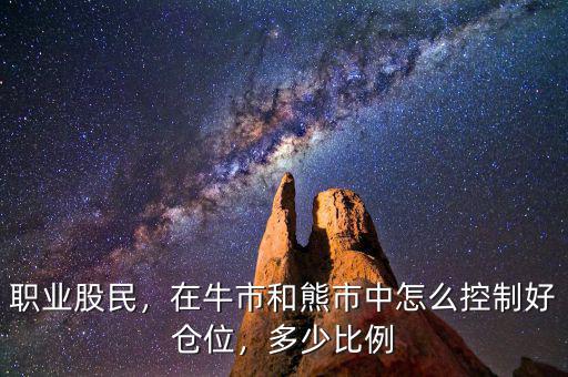 職業(yè)股民，在牛市和熊市中怎么控制好倉位，多少比例