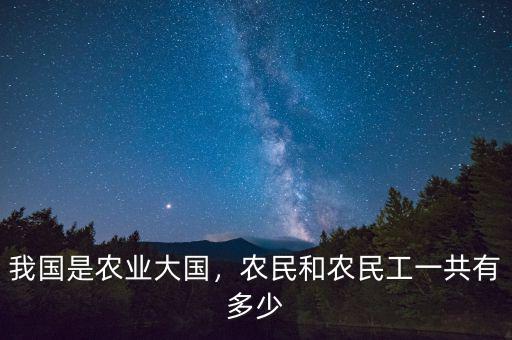 我國(guó)是農(nóng)業(yè)大國(guó)，農(nóng)民和農(nóng)民工一共有多少