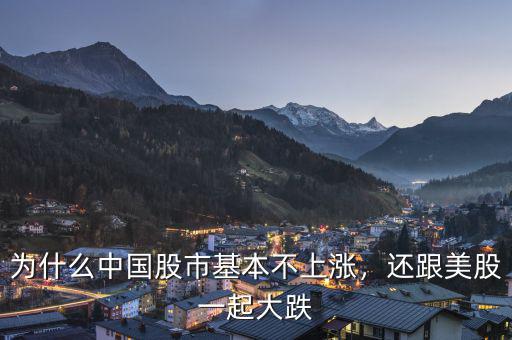 為什么中國(guó)股市基本不上漲，還跟美股一起大跌