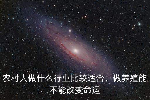 農(nóng)村人做什么行業(yè)比較適合，做養(yǎng)殖能不能改變命運(yùn)