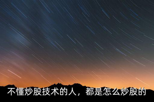 不懂炒股技術的人，都是怎么炒股的